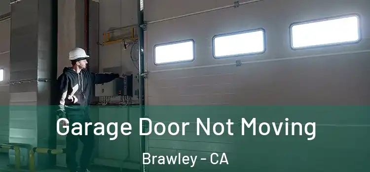  Garage Door Not Moving Brawley - CA